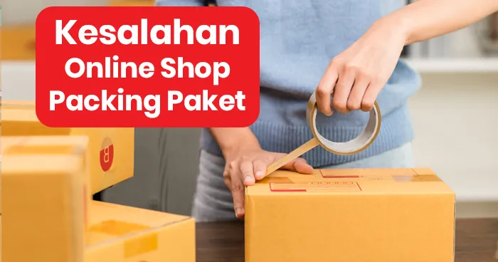 Kesalahan Online Shop Packing Paket, Pebisnis Rumahan Wajib Tahu Nih!